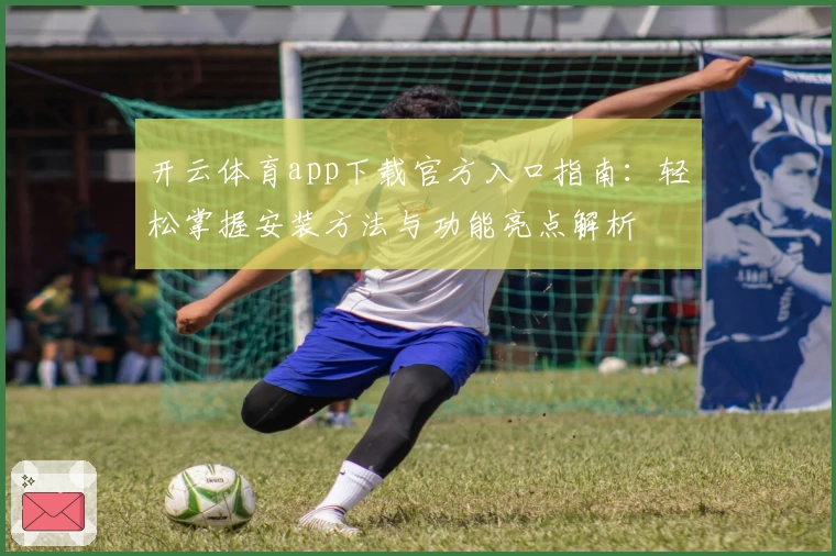 开云体育app下载官方入口指南：轻松掌握安装方法与功能亮点解析