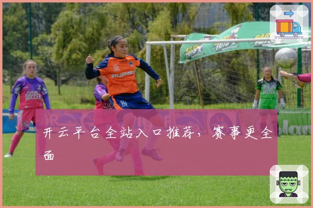 开云平台全站入口推荐，赛事更全面