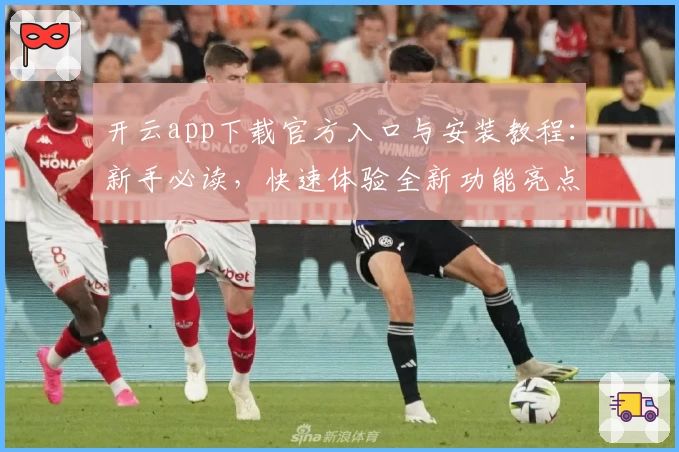 开云app下载官方入口与安装教程：新手必读，快速体验全新功能亮点