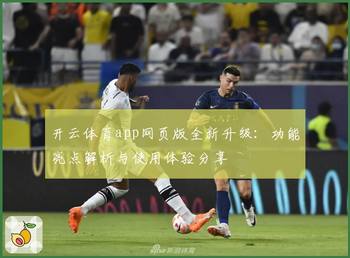 开云体育app网页版全新升级：功能亮点解析与使用体验分享