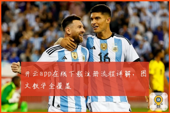开云app在线下载注册流程详解,图文教学全覆盖
